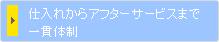 仕入れからアフターサービスまで一環体制